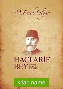 Hacı Arif Bey Hayatı – Sanatı – Eserleri