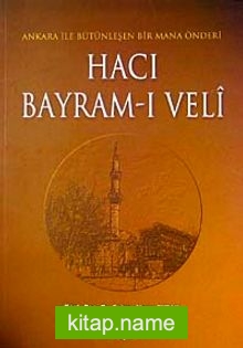 Hacı Bayram-ı Veli Ankara ile Bütünleşen Bir Mana Önderi