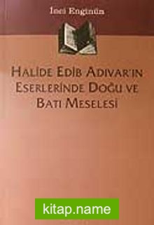 Halide Edib Adıvar’ın Eserlerinde Doğu Ve Batı Meselesi