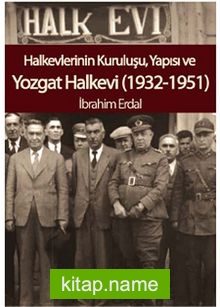 Halkevlerinin Kuruluşu, Yapısı ve Yozgat Halkevi (1932-1951)