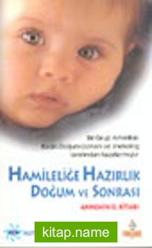 Hamileliğe Hazırlık Doğum ve Sonrası Annenin El Kitabı