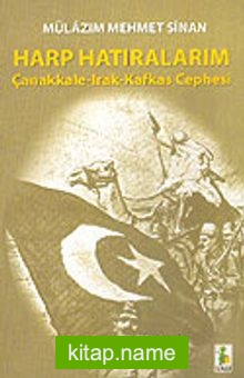 Harp Hatıralarım / Çanakkale Irak Kafkas Cephesi