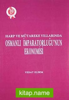 Harp ve Mütakere Yıllarında Osmanlı İmparatorluğu’nun Ekonomisi