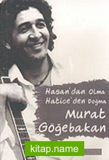 Hasan’dan Olma Hatice’den Doğma Murat Göğebakan