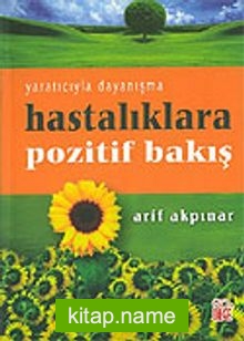 Hastalıklara Pozitif Bakış / Yaratıcıyla Dayanışma