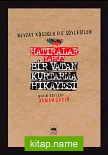 Hatıralar Yahut Bir Vatan Kurtarma Hikayesi (Nevzat Kösoğlu ile Söyleşiler)