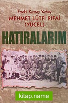 Hatıralarım / Emekli Kurmay Yarbay Mehmet Lütfi Rıfai (Yücel)