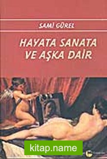 Hayata Sanata Ve Aşka Dair