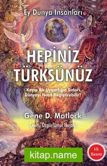 Hepiniz Türksünüz Ey Dünya İnsanları  Kayıp Bir Uygarlığın Sırları Dünyayı Nasıl Değiştirebilir