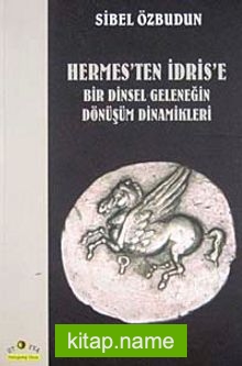 Hermes’ten İdris’e Bir Dinsel Geleneğin Dönüşüm Dinamikleri