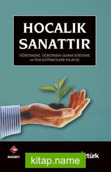 Hocalık Sanattır / Öğretmene, Öğretmen Olmak İsteyene ve Tüm Eğiticilere Kılavuz