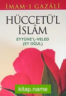 Hüccetü’l İslam  Eyyühe’l Veled (Ey Oğul)