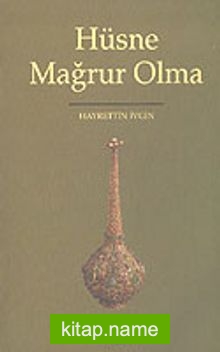 Hüsne Mağrur Olma