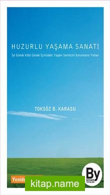 Huzurlu Yaşama Sanatı İyi Günde, Kötü Günde İçinizdeki Yaşam Sevincini Koruyun