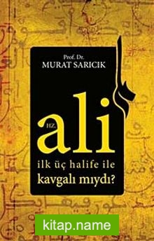 Hz. Ali İlk Üç Halife ile Kavgalı mıydı?