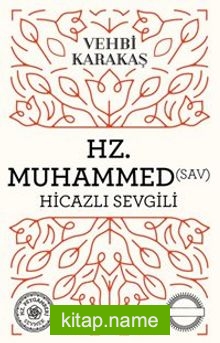 Hz. Muhammed (S.A.V.) Hicazlı Sevgili