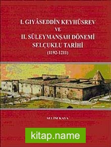 I. Gıyaseddin Keyhüsrev ve II. Süleymanşah Dönemi Selçuklu Tarihi (1192-121)