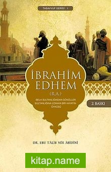 İbrahim Edhem (R.A.) Belh Sultanlığından Gönüller Sultanlığına Uzanan Bir Hayatın Öyküsü