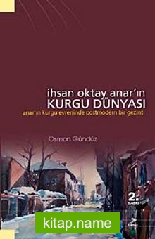 İhsan Oktay Anar’ın Kurgu Dünyası  Anar’ın Kurgu Evreninde Postmodern Bir Gezinti