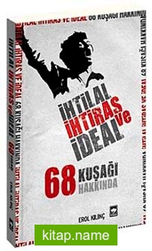 İhtilal İhtiras ve İdeal 68 Kuşağı Hakkında