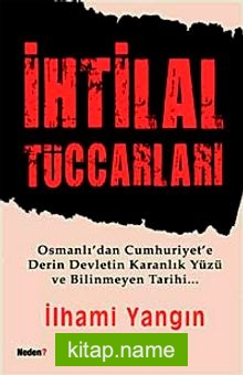 İhtilal Tüccarları  Osmanlı’dan Cumhuriyet’e Derin Devletin Karanlık Yüzü ve Bilinmeyen Tarihi