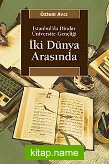 İki Dünya Arasında İstanbul’da Dindar Üniversite Gençliği