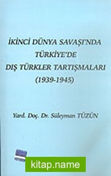 İkinci Dünya Savaşı’nda Türkiye’de Dış Türkler Tartışmaları (1939-1945)