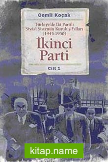 İkinci Parti  Türkiye’de İki Partili Siyasi Sistemin Kuruluş Yılları ( 1945-1950 ) Cilt 1