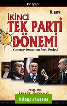 İkinci Tek Parti Dönemi AKP’nin Yumuşak Hegemon Parti Projesinin Anatomisi