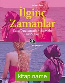 İlginç Zamanlar Taraf Yazılarından Seçmeler (2008-2011)