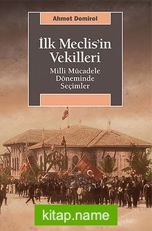 İlk Meclis’in Vekilleri Milli Mücadele Döneminde Seçimler