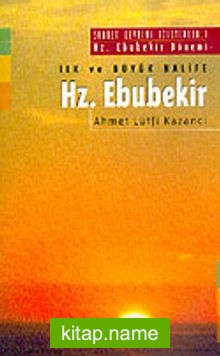 İlk ve Büyük Halife Hz. Ebubekir: Saadet Devrini İzleyenler 1