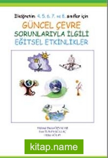 İlköğretim 4. 5. 6. 7. ve 8. Sınıflar İçin Güncel Çevre Sorunlarıyle İlgili Eğitsel Etkinlikler