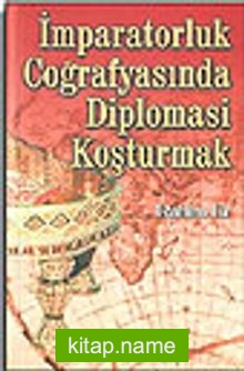 İmparatorluk Coğrafyasında Diplomasi Koşturmak