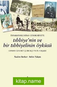 İmparatorluktan Cumhuriyet’e Tıbbiyenin ve Bir Tıbbiyelinin Öyküsü Osman Cevdet Çubukçu’nun Yaşamı