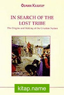 In Search Of The Lost Tribe: The Origins and Making of the Croatian Nation