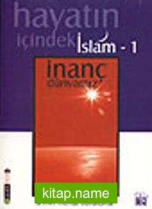 İnanç Dünyamız / Hayatın İçindeki İslam 1