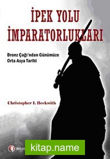 İpek Yolu İmparatorlukları Bronz Çağı’ndan Günümüze Orta Asya Tarihi