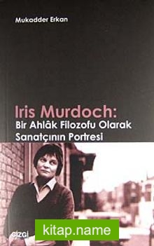 Iris Murdoch: Bir Ahlak Filozofu Olarak Sanatçının Portresi