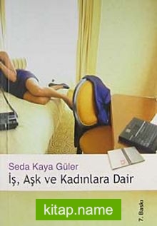 İş, Aşk ve Kadınlara Dair