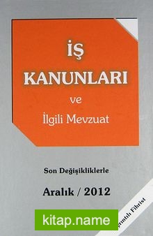 İş Kanunları ve İlgili Mevzuat / Son Değişikliklerle Aralık 2012