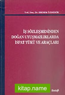 İş Sözleşmesinden Doğan Uyuşmazlıklarda İspat Yükü ve Araçları