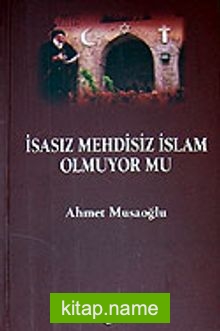 İsasız Mehdisiz İslam Olmuyor mu?