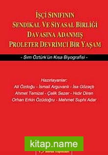 İşçi Sınıfının Sendikal ve Siyasal Birliği Davasına Adanmış Proleter Devrimci Bir Yaşam Sırrı Öztürk’ün Kısa Biyografisi