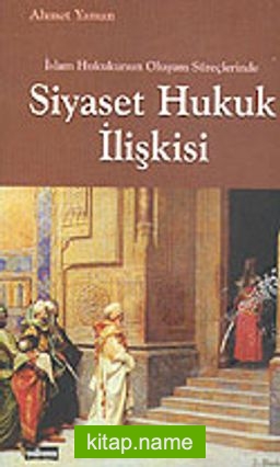 İslam Hukukunun Oluşum Süreçlerinde Siyaset Hukuk İlişkisi