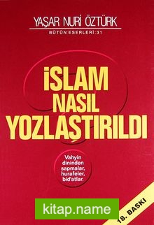 İslam Nasıl Yozlaştırıldı / Vahyin Dininden Sapmalar, Hurafeler, Bid’atlar