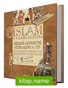 İslam Uygarlığında Mimari, Geometri, Fizik, Kimya, Tıp Saatler, Optik, Mineraller, Savaş Tekniği, Antik Objeler