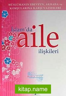 İslam’da Aile İlişkileri 3  Mülümanın Ebeveyn Akraba ve Komşularına Karşı Vazifeleri