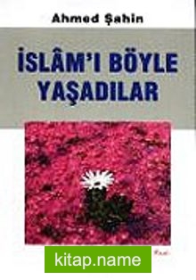 İslam’ı Böyle Yaşadılar