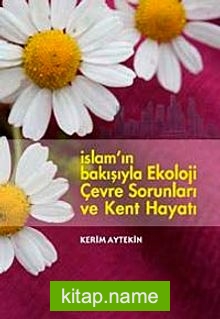 İslam’ın Bakışıyla Ekoloji Çevre Sorunları Ve Kent Hayatı